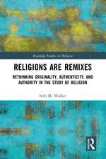 Religions Are Remixes: Rethinking Originality, Authenticity, and Authority in the Study of Religion