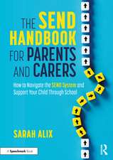 The SEND Handbook for Parents and Carers: How to Navigate the SEND System and Support Your Child Through School