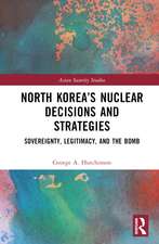 North Korea’s Nuclear Decisions and Strategies: Sovereignty, Legitimacy, and the Bomb