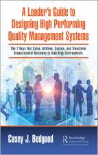 A Leader’s Guide to Designing High Performing Quality Management Systems: The 7 Keys that Solve, Achieve, Sustain, and Transform Organizational Outcomes in High-Risk Environments