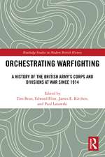 Orchestrating Warfighting: A History of the British Army’s Corps and Divisions at War since 1914
