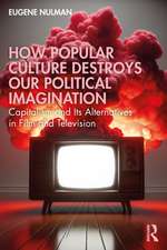 How Popular Culture Destroys Our Political Imagination: Capitalism and its Alternatives in Film and Television