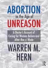 Abortion in the Age of Unreason: A Doctor's Account of Caring for Women Before and After Roe v. Wade