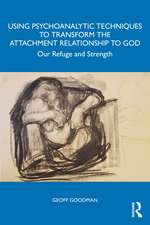 Using Psychoanalytic Techniques to Transform the Attachment Relationship to God: Our Refuge and Strength