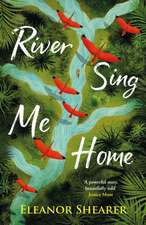 Shearer, E: River Sing Me Home: THE unmissable fiction debut of 2023 - witness one mother's remarkable journey to find her stolen children