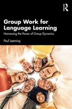 Group Work for Language Learning: Harnessing the Power of Group Dynamics