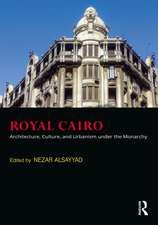 Royal Cairo: Architecture, Culture, and Urbanism under the Monarchy
