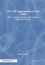The TWI Implementation Field Guide: How to Create, Manage, and Sustain a Skills-Based Culture