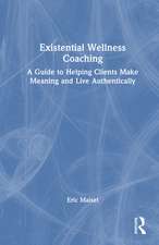 Existential Wellness Coaching: A Guide to Helping Clients Make Meaning and Live Authentically