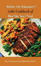 Walter the Educator's Little Cookbook of Healthy Soul Food