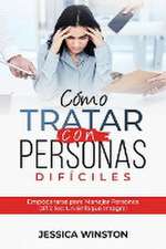 Cómo Tratar Con Personas Difíciles: Empoderarse para Manejar Personas Difíciles: Un Enfoque Integral