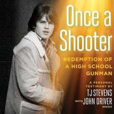 Once a Shooter: Redemption of a High School Gunman; A Personal Testimony