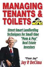 Managing Tenants & Toilets: Street-Smart Landlording Techniques for Small-time Real Estate Investors