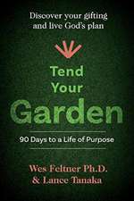 Tend Your Garden: 90 Days to a Life of Purpose