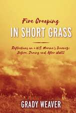 Fire Creeping In Short Grass: Reflections on a U.S. Marine's Journey: Before, During and After WWII