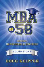 MBA at 58: And Other Improbable Stories. Volume 1. Volume 1