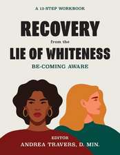 Recovery from the Lie of Whiteness: Becoming Aware: A 12-Step Workbook