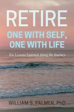 Retire One with Self, One with Life: Ten Lessons Learned Along the Journey