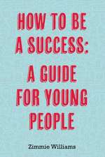 How to Be a Success: A Guide for Young People