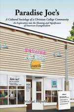 Paradise Joe's A Cultural Sociology of a Christian College Community:: An Exploration into the Meaning and Significance of American Evangelicalism