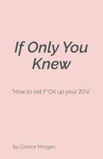 If Only You Knew: How to not F*CK up your 20's