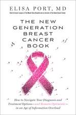 The New Generation Breast Cancer Book: How to Navigate Your Diagnosis and Treatment Options-And Remain Optimistic-In an Age of Information Overload