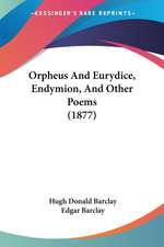 Orpheus And Eurydice, Endymion, And Other Poems (1877)