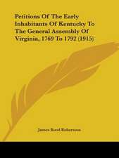 Petitions Of The Early Inhabitants Of Kentucky To The General Assembly Of Virginia, 1769 To 1792 (1915)