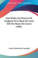 Jean Warin, Ses Oeuvres De Sculpture Et Le Buste De Louis XIII Du Musee Du Louvre (1881)