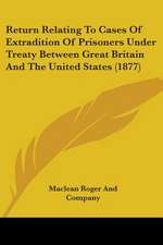 Return Relating To Cases Of Extradition Of Prisoners Under Treaty Between Great Britain And The United States (1877)