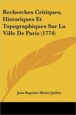 Recherches Critiques, Historiques Et Topographiques Sur La Ville De Paris (1774)