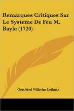 Remarques Critiques Sur Le Systeme De Feu M. Bayle (1720)