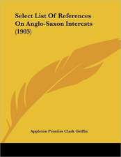 Select List Of References On Anglo-Saxon Interests (1903)