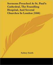 Sermons Preached At St. Paul's Cathedral, The Foundling Hospital, And Several Churches In London (1846)