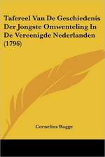 Tafereel Van De Geschiedenis Der Jongste Omwenteling In De Vereenigde Nederlanden (1796)