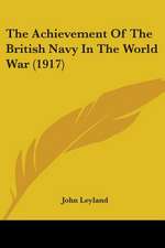 The Achievement Of The British Navy In The World War (1917)