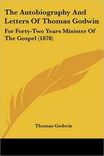 The Autobiography And Letters Of Thomas Godwin