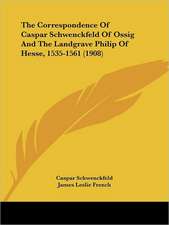 The Correspondence Of Caspar Schwenckfeld Of Ossig And The Landgrave Philip Of Hesse, 1535-1561 (1908)