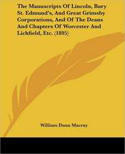 The Manuscripts Of Lincoln, Bury St. Edmund's, And Great Grimsby Corporations, And Of The Deans And Chapters Of Worcester And Lichfield, Etc. (1895)