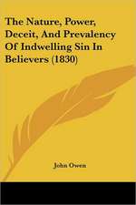 The Nature, Power, Deceit, And Prevalency Of Indwelling Sin In Believers (1830)