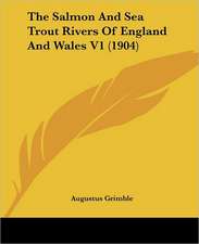 The Salmon And Sea Trout Rivers Of England And Wales V1 (1904)