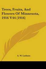 Trees, Fruits, And Flowers Of Minnesota, 1916 V44 (1916)