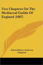 Two Chapters On The Mediaeval Guilds Of England (1887)