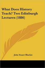 What Does History Teach? Two Edinburgh Lectures (1886)