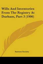 Wills And Inventories From The Registry At Durham, Part 3 (1906)