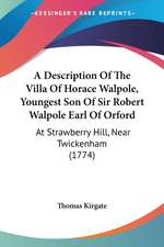 A Description Of The Villa Of Horace Walpole, Youngest Son Of Sir Robert Walpole Earl Of Orford