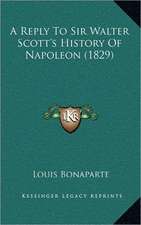 A Reply To Sir Walter Scott's History Of Napoleon (1829)