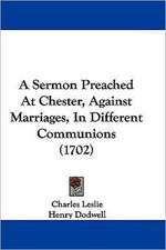 A Sermon Preached At Chester, Against Marriages, In Different Communions (1702)