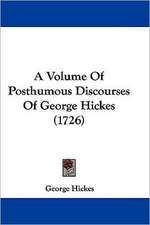 A Volume Of Posthumous Discourses Of George Hickes (1726)