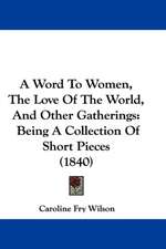 A Word To Women, The Love Of The World, And Other Gatherings